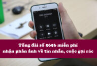 Lập tổng đài số 5656 miễn phí nhận phản ảnh về tin nhắn, cuộc gọi rác