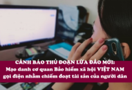 Cảnh báo thủ đoạn lừa đảo mới: Mạo danh cơ quan Bảo hiểm xã hội gọi điện nhằm chiếm đoạt tài sản của người dân