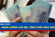 Chính thức: Bảng lương cán bộ, công chức năm 2021