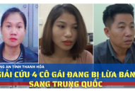 Công an Thanh Hóa giải cứu 4 cô gái đang bị lừa bán sang Trung Quốc