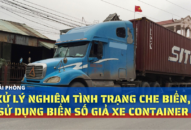 Hải Phòng: Xử lý nghiêm tình trạng che biển, sử dụng biển số giả xe container