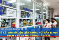 Sẽ kết nối dữ liệu liên thông với gần 12.000 trạm Y tế và 700 Trung tâm Y tế