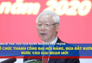 Tổ chức thành công Đại hội Đảng, đưa đất nước bước vào giai đoạn mới