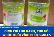 Đình chỉ lưu hành, thu hồi Nước muối Vĩnh Phúc Smiles