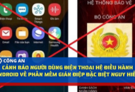 Bộ Công an cảnh báo người dùng điện thoại hệ điều hành Android về phần mềm gián điệp đặc biệt nguy hiểm