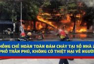 Khống chế hoàn toàn đám cháy tại số nhà 24 phố Trần Phú, không có thiệt hại về người