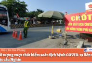 Bắt đối tượng vượt chốt kiểm soát dịch bệnh COVID-19 liên ngành khu vực cầu Nghìn