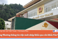 Bộ Công Thương thông tin việc xuất nhập khẩu qua cửa khẩu Tân Thanh