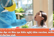 Bộ GD-ĐT kiến nghị tiêm vaccine, miễn giảm học phí cho học sinh
