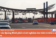 Muốn vào Quảng Ninh phải có xét nghiệm âm tính và tiêm 2 mũi vaccine