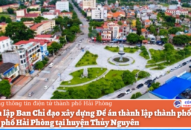 Thành lập Ban Chỉ đạo xây dựng Đề án thành lập thành phố thuộc thành phố Hải Phòng tại huyện Thủy Nguyên