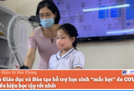 Ngành Giáo dục và Đào tạo hỗ trợ học sinh “mắc kẹt” do COVID-19: Tạo điều kiện học tập tốt nhất