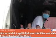 Phát hiện xe tải chở 6 người định qua chốt kiểm soát dịch, bệnh COVID-19 vào thành phố Hải Phòng