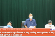 Chủ tịch UBND thành phố làm Chỉ huy trưởng Trung tâm Chỉ huy phòng, chống dịch COVID-19 thành phố