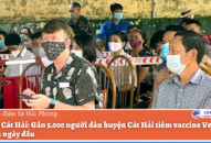 Huyện Cát Hải: Gần 5.000 người dân huyện Cát Hải tiêm vaccine Vero Cell trong 3 ngày đầu