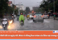 Dự báo thời tiết 10 ngày tới: Mưa và dông bao trùm các khu vực trong cả nước