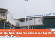 Đề xuất thí điểm phân cấp quản lý sân bay Cát Bi cho thành phố Hải Phòng
