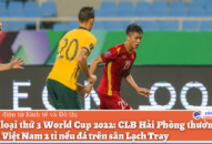 Vòng loại thứ 3 World Cup 2022: CLB Hải Phòng thưởng ĐT Việt Nam 2 tỉ nếu đá trên sân Lạch Tray