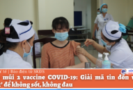 Tiêm mũi 2 vaccine COVID-19: Giải mã tin đồn về ‘bí quyết’ để không sốt, không đau