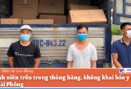 3 thanh niên trốn trong thùng hàng, không khai báo y tế khi vào Hải Phòng