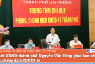 Chủ tịch UBND thành phố Nguyễn Văn Tùng giao ban công tác phòng, chống dịch COVID-19