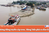 Hải Phòng dừng tuyến cáp treo, ‘đóng’ bến phà ra đảo Cát Bà