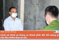 Phòng Cảnh sát Hình sự (Công an thành phố): Bắt đối tượng giả danh công an lừa đảo chiếm đoạt tài sản