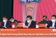 Chủ tịch Quốc hội Vương Đình Huệ tiếp xúc đại biểu cử tri Hải Phòng