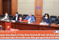 Tạo điều kiện thuận lợi để Tập đoàn Orsted thực hiện dự án điện gió ngoài khơi Hải Phòng