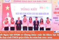 Tổng kết Ngày hội STEM và Chung khảo cuộc thi Khoa học kỹ thuật dành cho học sinh THCS quận Kiến An năm học 2021-2022