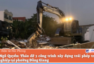Quận Ngô Quyền: Tháo dỡ 3 công trình xây dựng trái phép trên đất nông nghiệp tại phường Đằng Giang