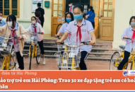 Quỹ Bảo trợ trẻ em Hải Phòng: Trao 30 xe đạp tặng trẻ em có hoàn cảnh khó khăn