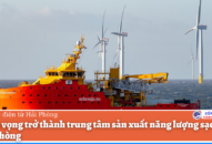 Triển vọng trở thành trung tâm sản xuất năng lượng sạch của Hải Phòng