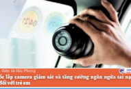 Đôn đốc lắp camera giám sát và tăng cường ngăn ngừa tai nạn giao thông đối với trẻ em