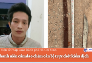 Nam thanh niên cầm dao chém cán bộ trực chốt kiểm dịch