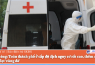 Hải Phòng: Toàn thành phố ở cấp độ dịch nguy cơ rất cao, thêm 4 quận, huyện lọt ‘vùng đỏ’