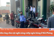 Nóng: Người đàn ông cầm vật nghi súng cướp ngân hàng ở Hải Phòng