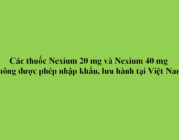 Các thuốc Nexium 20mg và Nexium 40mg không được phép nhập khẩu, lưu hành tại Việt Nam