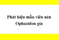 Phát hiện mẫu viên nén Ophazidon giả